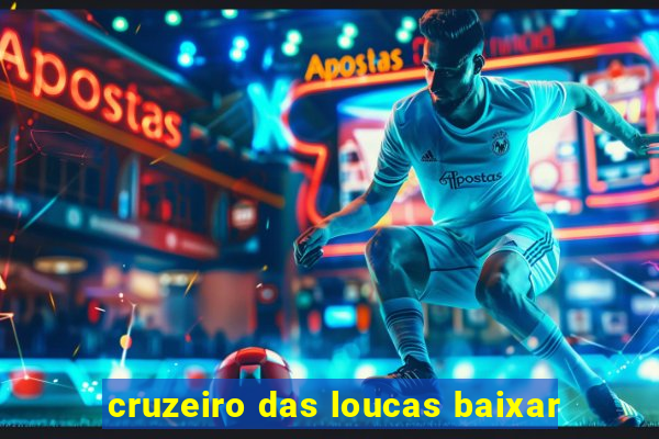 cruzeiro das loucas baixar